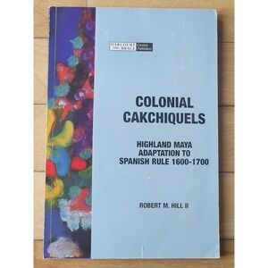 Colonial Cakchiquels Highland Maya Adaptation Spanish Rule Robert M Hill II Book